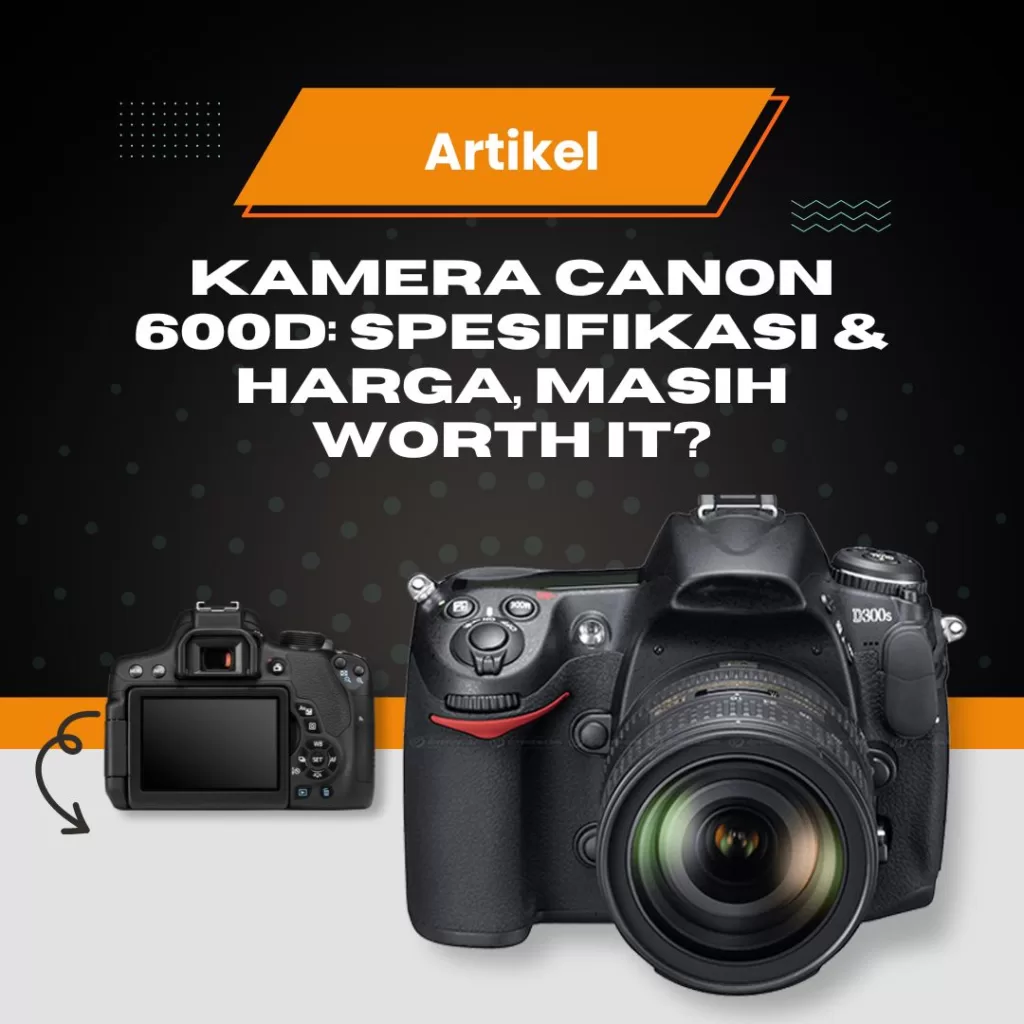 Kamera Canon 600D: Spesifikasi & Harga, Masih Worth It?