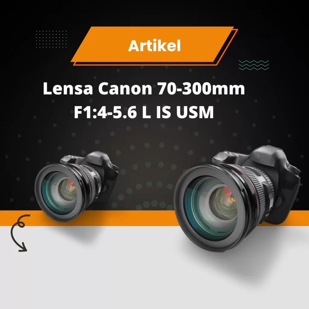 Lensa Canon 70-300mm F1:4-5.6 L IS USM